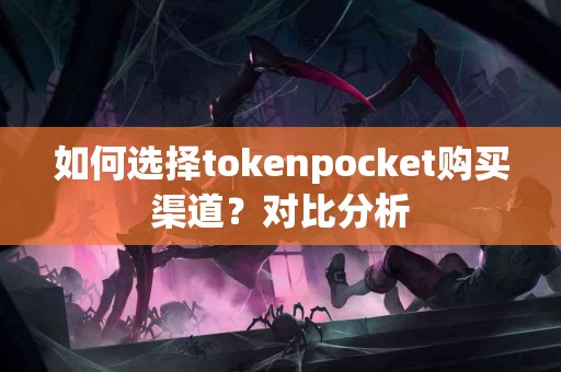 如何选择tokenpocket购买渠道？对比分析