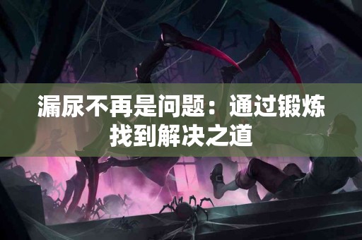 漏尿不再是问题:通过锻炼找到解决之道 漏尿不再是问题:通过锻炼找到解决之道
