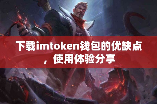 下载imtoken钱包的优缺点,使用体验分享 下载imtoken钱包的优缺点,使用体验分享