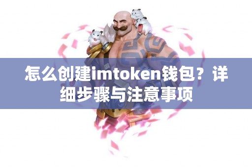 怎么创建imtoken钱包?详细步骤与注意事项 怎么创建imtoken钱包?详细步骤与注意事项