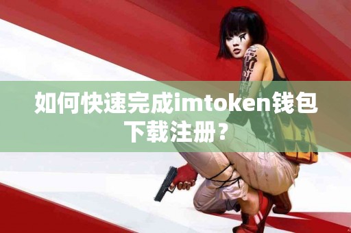 如何快速完成imtoken钱包下载注册？