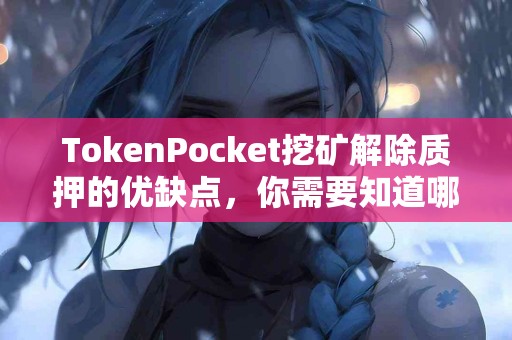 TokenPocket挖矿解除质押的优缺点,你需要知道哪些? TokenPocket挖矿解除质押的优缺点,你需要知道哪些?