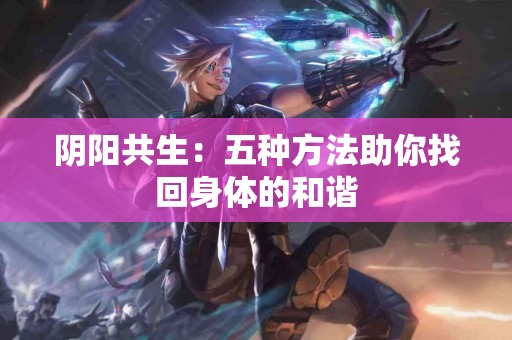 阴阳共生：五种方法助你找回身体的和谐