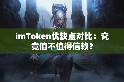 imToken优缺点对比：究竟值不值得信赖？