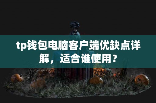 tp钱包电脑客户端优缺点详解，适合谁使用？