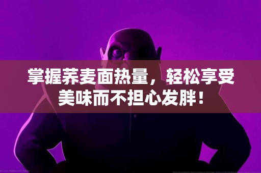 掌握荞麦面热量，轻松享受美味而不担心发胖！