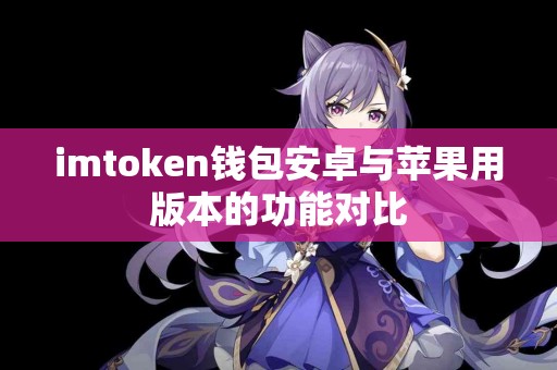 imtoken钱包安卓与苹果用版本的功能对比