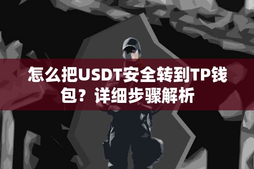 怎么把USDT安全转到TP钱包？详细步骤解析