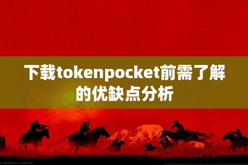 下载tokenpocket前需了解的优缺点分析