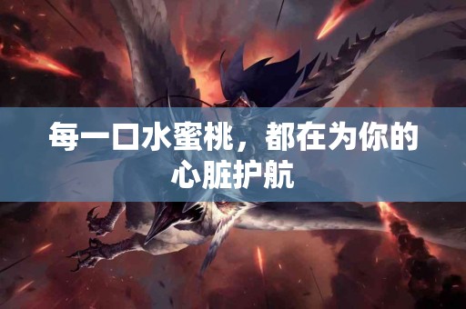 每一口水蜜桃,都在为你的心脏护航 每一口水蜜桃,都在为你的心脏护航
