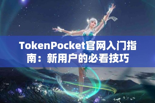 TokenPocket官网入门指南：新用户的必看技巧