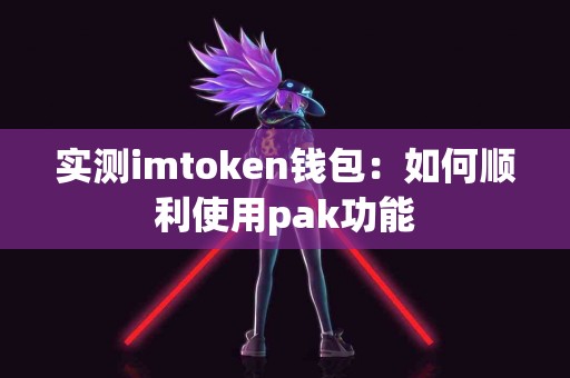 实测imtoken钱包：如何顺利使用pak功能