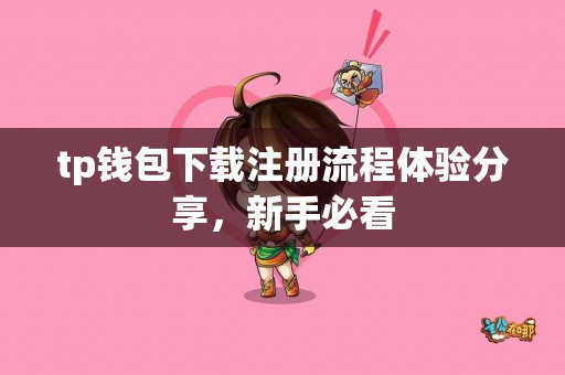 tp钱包下载注册流程体验分享，新手必看