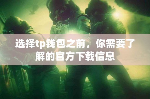 选择tp钱包之前，你需要了解的官方下载信息