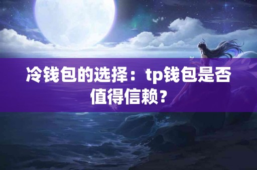 冷钱包的选择：tp钱包是否值得信赖？