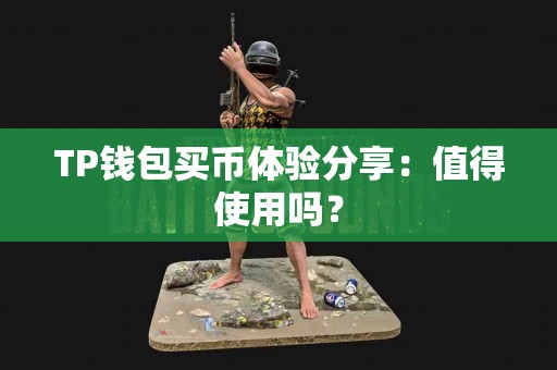 TP钱包买币体验分享：值得使用吗？