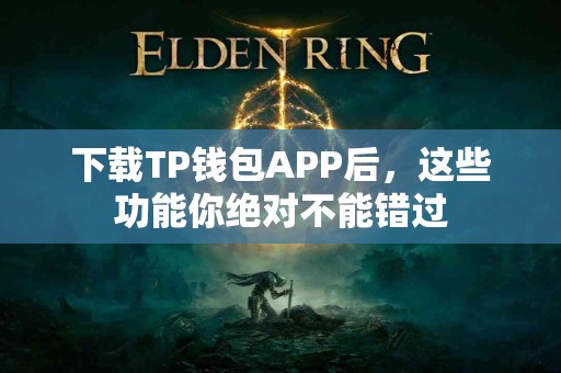 下载TP钱包APP后，这些功能你绝对不能错过
