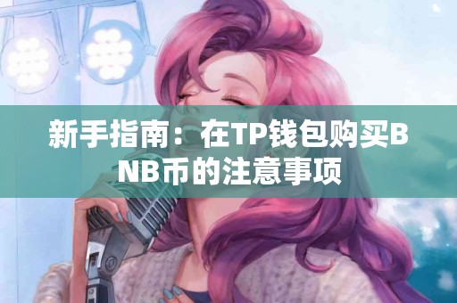 新手指南：在TP钱包购买BNB币的注意事项
