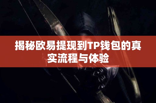 揭秘欧易提现到TP钱包的真实流程与体验