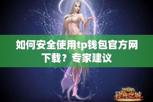 如何安全使用tp钱包官方网下载？专家建议