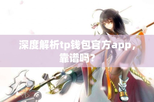 深度解析tp钱包官方app，靠谱吗？