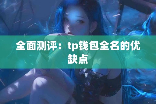 全面测评：tp钱包全名的优缺点