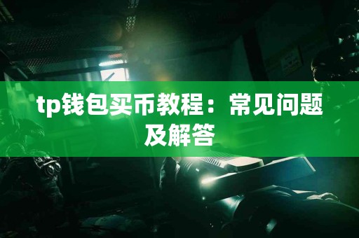 tp钱包买币教程：常见问题及解答
