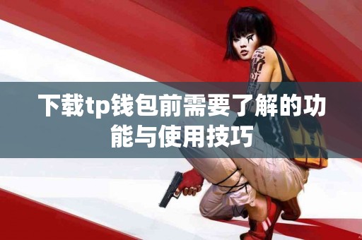 下载tp钱包前需要了解的功能与使用技巧