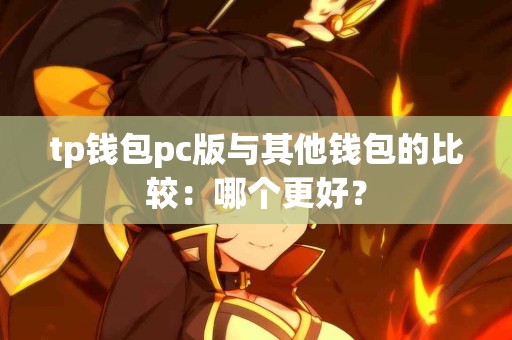 tp钱包pc版与其他钱包的比较：哪个更好？