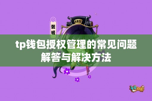 tp钱包授权管理的常见问题解答与解决方法