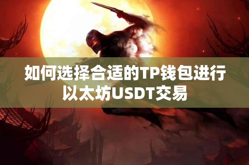 如何选择合适的TP钱包进行以太坊USDT交易