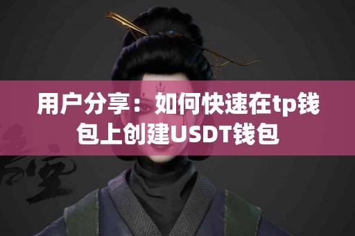 用户分享：如何快速在tp钱包上创建USDT钱包