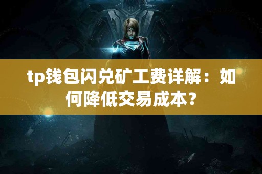 tp钱包闪兑矿工费详解：如何降低交易成本？